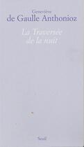 Couverture du livre « La traversée de la nuit » de Genevieve De Gaulle Anthonioz aux éditions Seuil