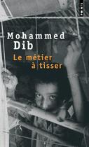 Couverture du livre « Le métier à tisser » de Mohammed Dib aux éditions Points