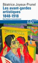 Couverture du livre « Les avant-gardes artistiques 1848-1918 ; une histoire transnationnale » de Beatrice Joyeux-Prunel aux éditions Folio