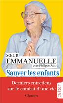 Couverture du livre « Sauver les enfants : Derniers entretiens avec Philippe Asso » de Soeur Emmanuelle aux éditions Flammarion