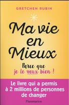 Couverture du livre « Ma vie en mieux ! parce que je le veux bien ! » de Gretchen Rubin aux éditions Flammarion