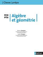 Couverture du livre « CLASSE PREPA ; algèbre et géométrie ; PCSI/PTSI ; 1ère année (édition 2008) » de Florence Bantegnies aux éditions Nathan