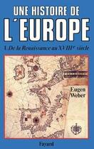 Couverture du livre « Une histoire de l'Europe : De la Renaissance au XVIIIe siècle » de Eugen Weber aux éditions Fayard