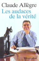 Couverture du livre « Les audaces de la verite » de Claude Allegre aux éditions Robert Laffont