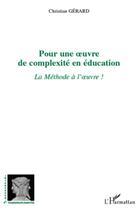 Couverture du livre « Pour une oeuvre de complexité en éducation ; la méthode à l'oeuvre ! » de Christian Gerard aux éditions L'harmattan