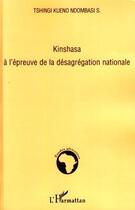 Couverture du livre « Kinshasa à l'épreuve de la désagrégation nationale » de Sebastien Tshingi Kueno Ndombasi aux éditions Editions L'harmattan