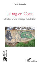 Couverture du livre « Le tag en Corse ; analyse d'une pratique clandestine » de Pierre Bertoncini aux éditions Editions L'harmattan