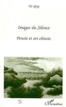 Couverture du livre « Images du silence ; pensée et art chinois » de He Qing aux éditions Editions L'harmattan