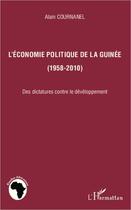 Couverture du livre « L'économie politique de la Guinée, 1958-2010 » de Alain Cournanel aux éditions Editions L'harmattan