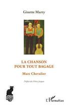 Couverture du livre « La chanson pour tout bagage ; Marc Chevalier » de Ginette Marty aux éditions Editions L'harmattan