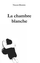 Couverture du livre « La chambre blanche » de Vincent Dionisio aux éditions Books On Demand