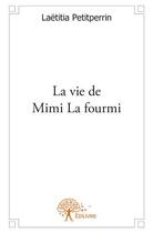 Couverture du livre « La vie de Mimi la fourmi » de Laetitia Petitperrin aux éditions Edilivre