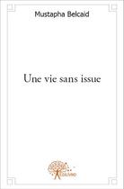 Couverture du livre « Une vie sans issue » de Mustapha Belcaid aux éditions Edilivre