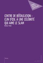 Couverture du livre « Centre de rééducation : Clin d'oeil à une célébrité qui aime le slam » de Berenice Thisbe aux éditions Mon Petit Editeur