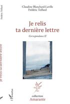 Couverture du livre « Je relis ta dernière lettre : correspondance Tome 2 » de Frédéric Teillard et Claudine Blanchard-Laville aux éditions L'harmattan