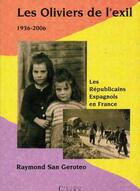 Couverture du livre « Les oliviers de l'exil ; 1936-2006 ; les républicains espagnols en France » de Raymond San Geroteo aux éditions Cairn