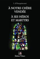 Couverture du livre « À notre chère Vendée ; à ses héros et martyrs » de I. D' Hocquincourt aux éditions Velours