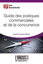 Couverture du livre « Guide des pratiques commerciales et de la concurrence » de Laurent Francois-Martin aux éditions L'argus De L'assurance