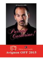 Couverture du livre « Pardon Catherine ! » de Arnaud Allain aux éditions Art Et Comedie