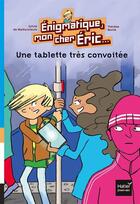 Couverture du livre « Énigmatique mon cher Eric t.2 ; une tablette très convoitée » de Sylvie De Mathuisieulx et Therese Bonte aux éditions Hatier Jeunesse