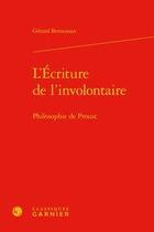 Couverture du livre « L'écriture de l'involontaire ; philosophie de Proust » de Gerard Bensussan aux éditions Classiques Garnier