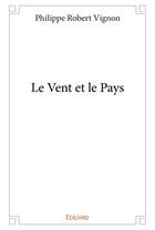 Couverture du livre « Le vent et le pays » de Philipe Robert Vignon aux éditions Edilivre