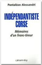 Couverture du livre « Indépendantiste corse : Mémoire d'un franc tireur » de Pantaleon Alessandri aux éditions Calmann-levy