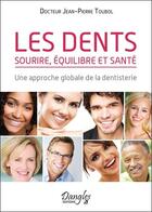Couverture du livre « Les dents ; sourire, équilibre et santé ; une approche globale de la dentisterie » de Jean-Pierre Toubol aux éditions Dangles