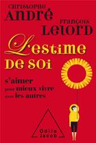 Couverture du livre « L'estime de soi ; s'aimer pour mieux vivre avec les autres » de Christophe Andre et Francois Lelord aux éditions Odile Jacob