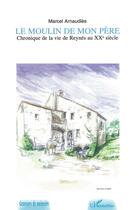 Couverture du livre « Le moulin de mon pere - chronique de la vie de reynes au xxeme siecle » de Marcel Arnaudies aux éditions L'harmattan