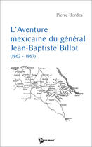 Couverture du livre « L'aventure mexicaine du général Jean-Baptiste Billot » de Pierre Bordes aux éditions Publibook