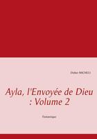 Couverture du livre « Ayala l'envoyée de Dieu t.2 » de Didier Micheli aux éditions Books On Demand