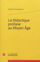 Couverture du livre « La didactique profane au Moyen Age » de Elisabeth Schulze-Busacker aux éditions Classiques Garnier