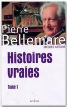 Couverture du livre « Histoires vraies t.1 » de Pierre Bellemare et Marie-Therese Cuny et Jacques Antoine aux éditions Editions 1