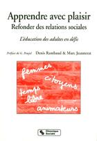 Couverture du livre « Apprendre avec plaisir, refonder des relations sociales l'education des adultes en defis - femmes, c » de Rambaud/Jeannerat aux éditions Chronique Sociale