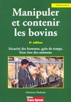 Couverture du livre « Manipuler Et Contenir Les Bovins ; 2e Edition » de Christian Dudouet aux éditions France Agricole