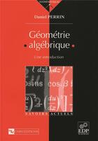 Couverture du livre « Géométrie algébrique » de D Perrin aux éditions Edp Sciences