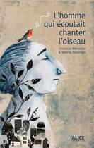 Couverture du livre « L'homme qui écoutait chanter l'oiseau » de Valeria Docampo et Christian Merveille aux éditions Alice