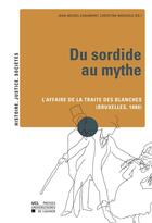 Couverture du livre « Du sordide au mythe ; l'affaire de la traite des blanches » de Xavier Rousseaux aux éditions Presses Universitaires De Louvain