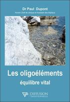 Couverture du livre « Les oligoéléments équilibre vital » de Paul Dupont aux éditions Diffusion Traditionnelle