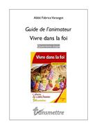 Couverture du livre « Guide de l'animateur pour vivre dans la foi ; quatrième étape » de Fabrice Varangot aux éditions Communication Et Cite