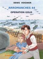 Couverture du livre « Arromanches 44 : opération gold » de Denis Voignier aux éditions Dv Editions