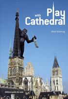 Couverture du livre « Play with cathedral ; un monument dans tous ses états » de Alain Aubourg aux éditions Point De Vues