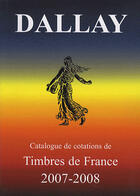 Couverture du livre « Catalogue dallay ; timbres de france (éditions 2007-2008) » de  aux éditions Dallay