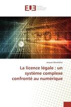 Couverture du livre « La licence legale : un systeme complexe confronte au numerique » de Mandrillon Jacques aux éditions Editions Universitaires Europeennes