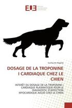 Couverture du livre « Dosage de la troponine i cardiaque chez le chien - interet du dosage de la troponine i cardiaque pla » de Ragetly Guillaume aux éditions Editions Universitaires Europeennes