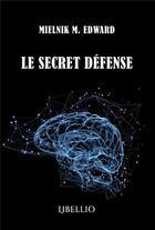Couverture du livre « Le secret defense » de Mielnik M. Edward aux éditions Libellio