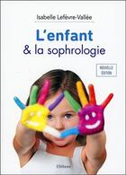 Couverture du livre « L'enfant & la sophrologie » de Isabelle Lefevre-Vallee aux éditions Ellebore