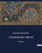 Couverture du livre « L'INTENDANT BIGOT : Tome I » de Joseph Marmette aux éditions Culturea