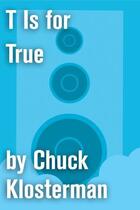 Couverture du livre « T Is for True » de Chuck Klosterman aux éditions Scribner